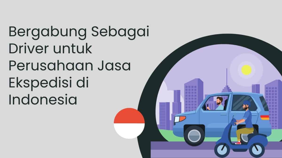 Bergabung Sebagai Driver untuk Perusahaan Jasa Ekspedisi di Indonesia